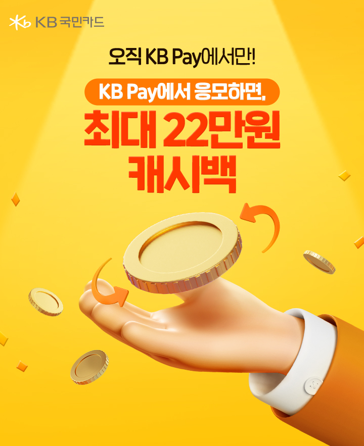 KB국민카드 오직 KB Pay에서만! KB Pay에서 응모하면, 최대 22만원 캐시백